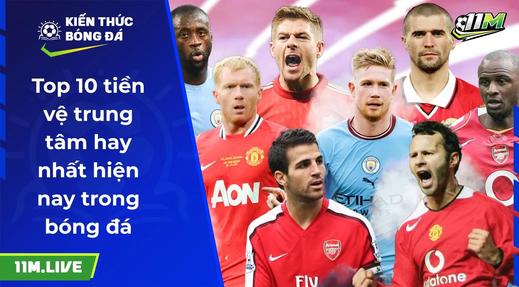 Top 10 tiền vệ trung tâm hay nhất hiện nay trong bóng đá