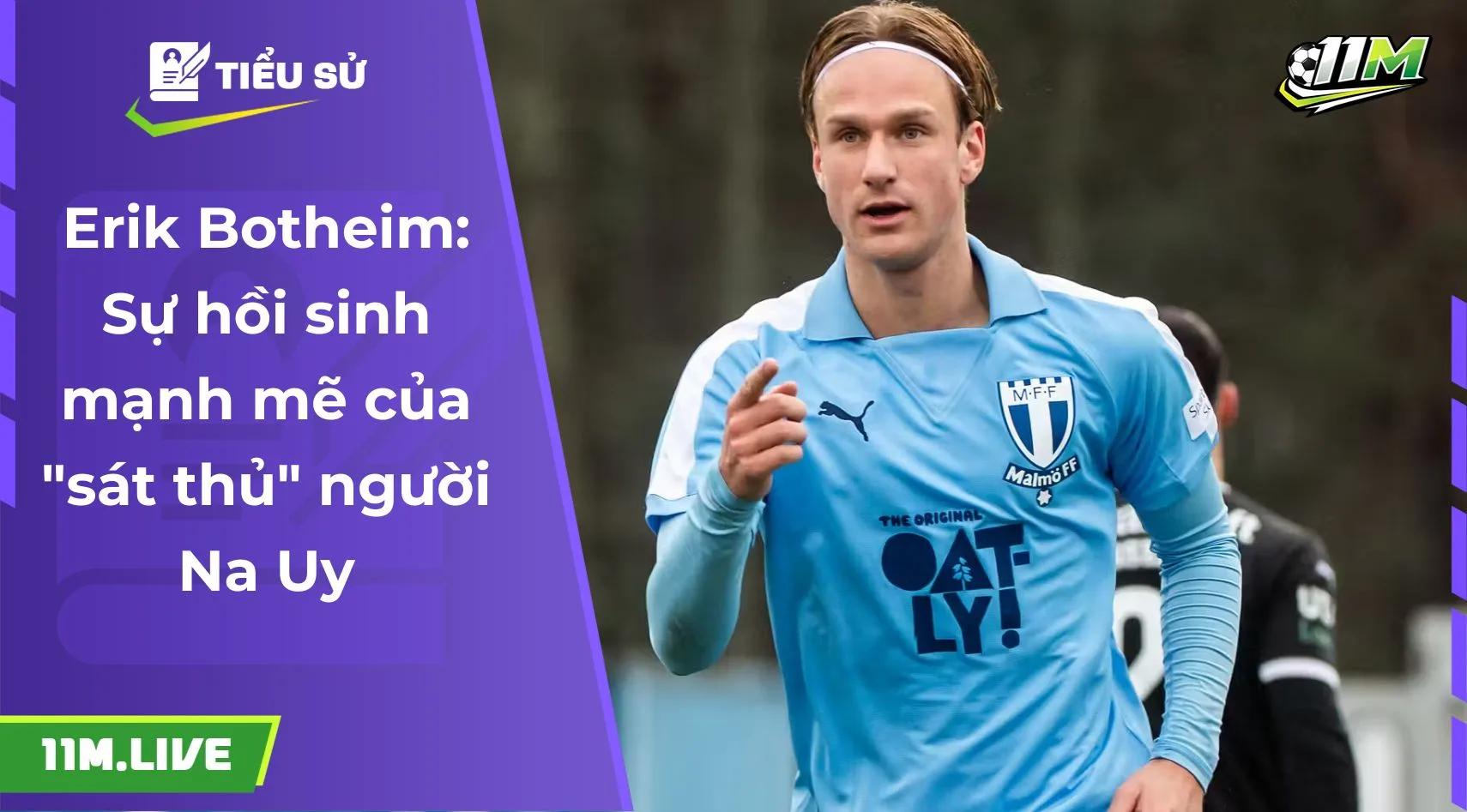 Erik Botheim: Sự hồi sinh mạnh mẽ của "sát thủ" người Na Uy