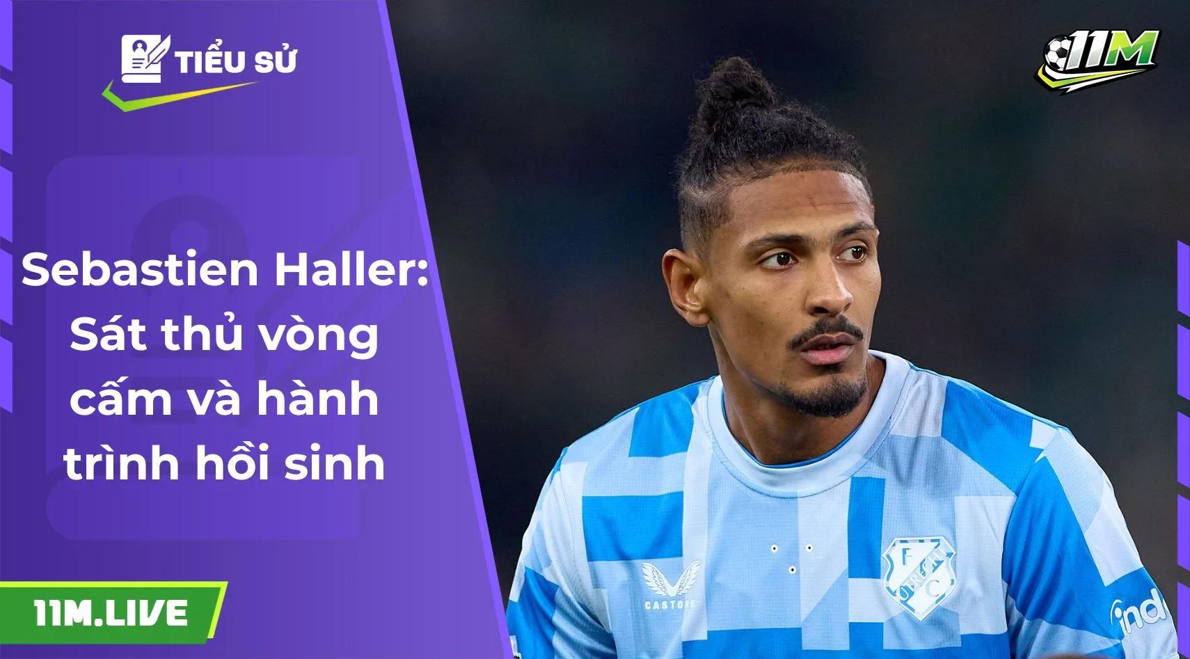 Sebastien Haller: Sát thủ vòng cấm và hành trình hồi sinh