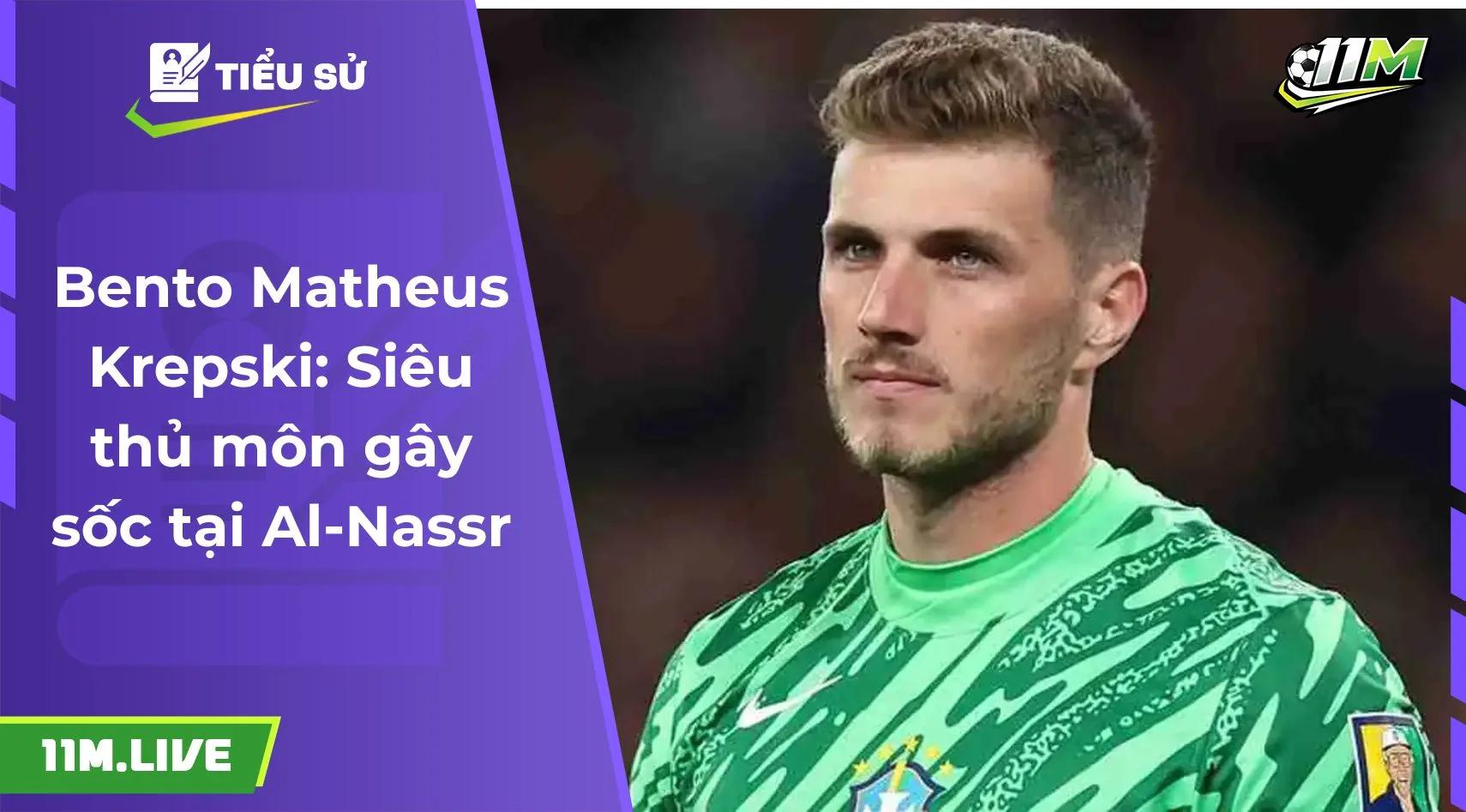 Bento Matheus Krepski: Siêu thủ môn gây sốc tại Al-Nassr