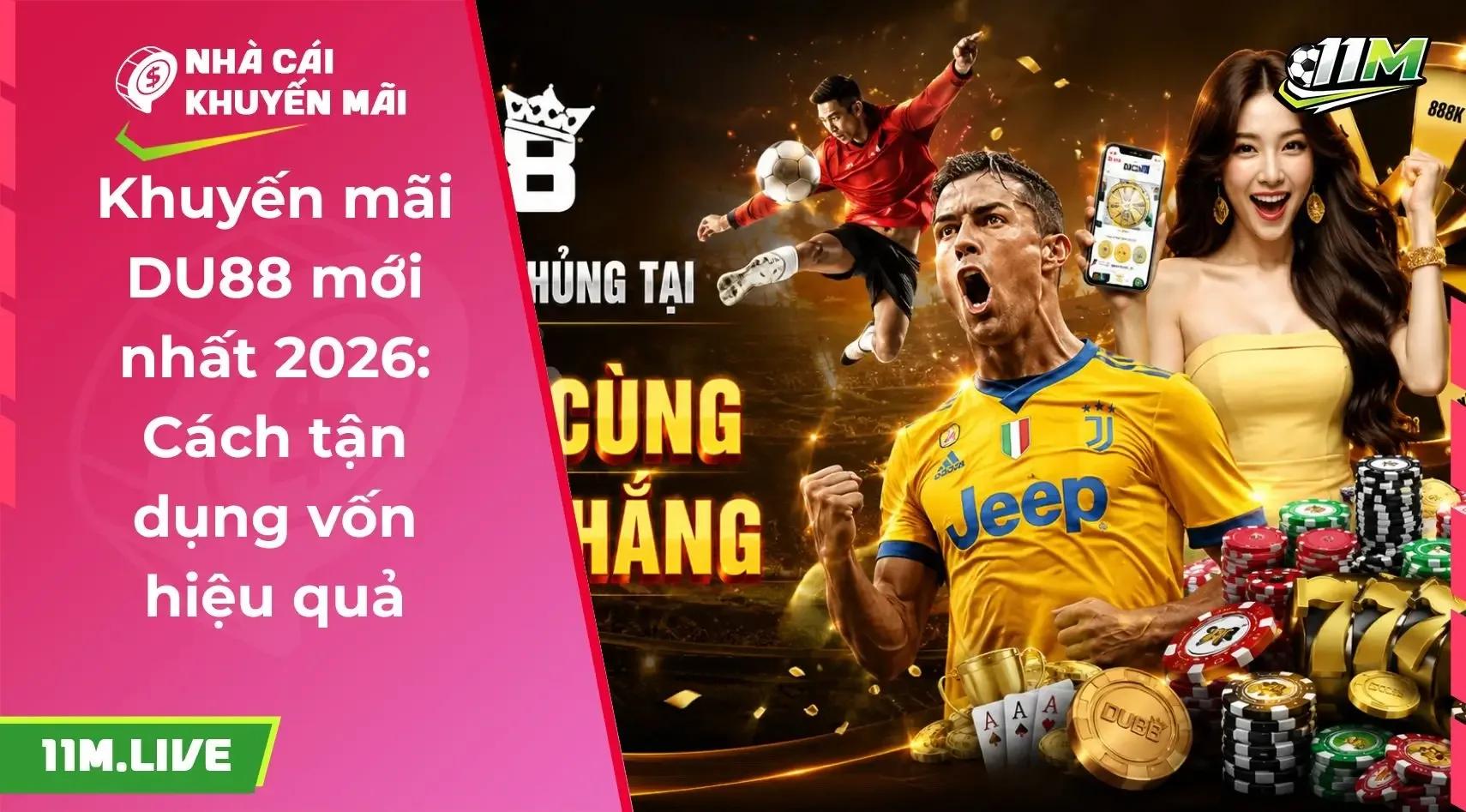 Khuyến mãi DU88 mới nhất 2026: Cách tận dụng vốn hiệu quả