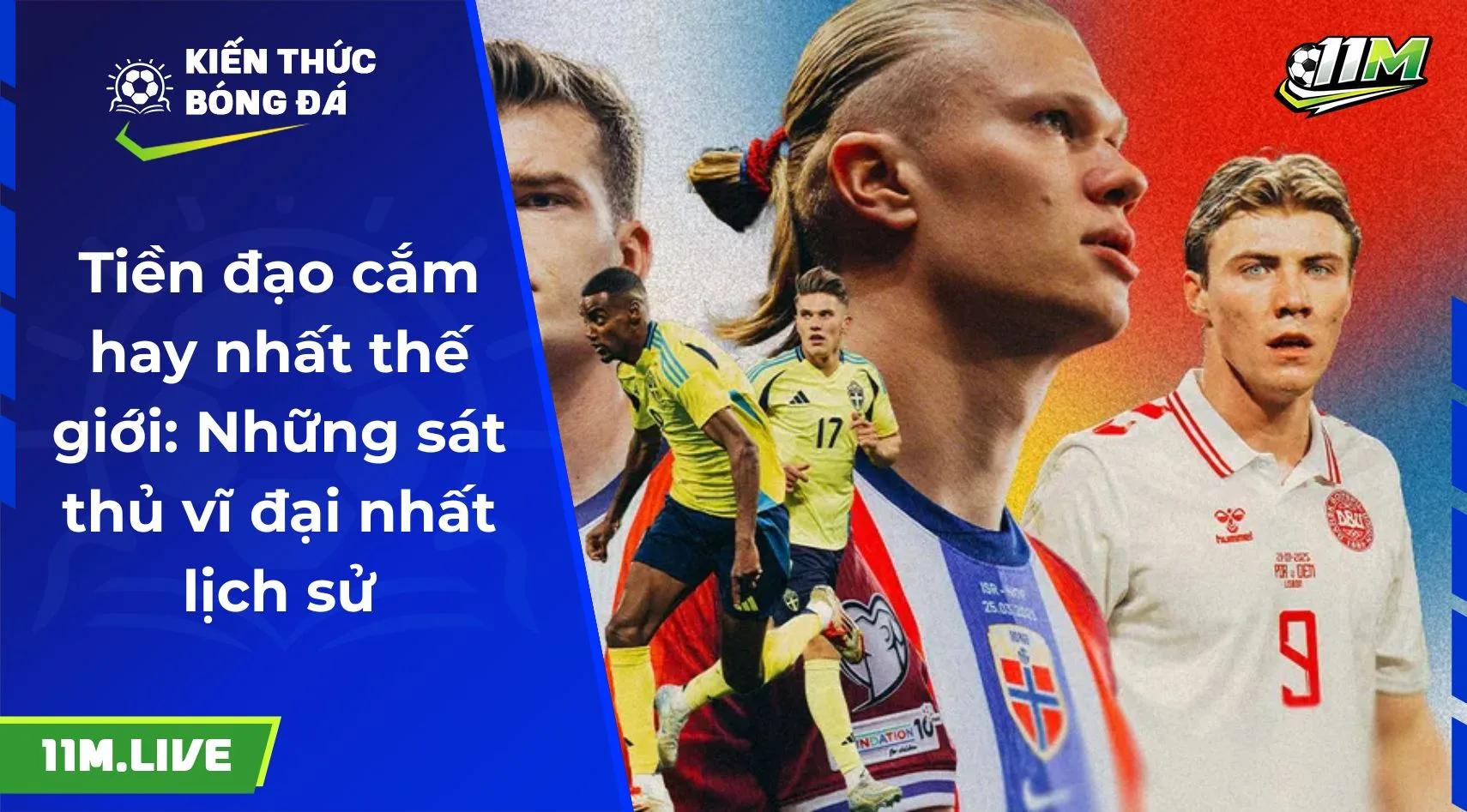 Tiền đạo cắm hay nhất thế giới: Những sát thủ vĩ đại nhất lịch sử