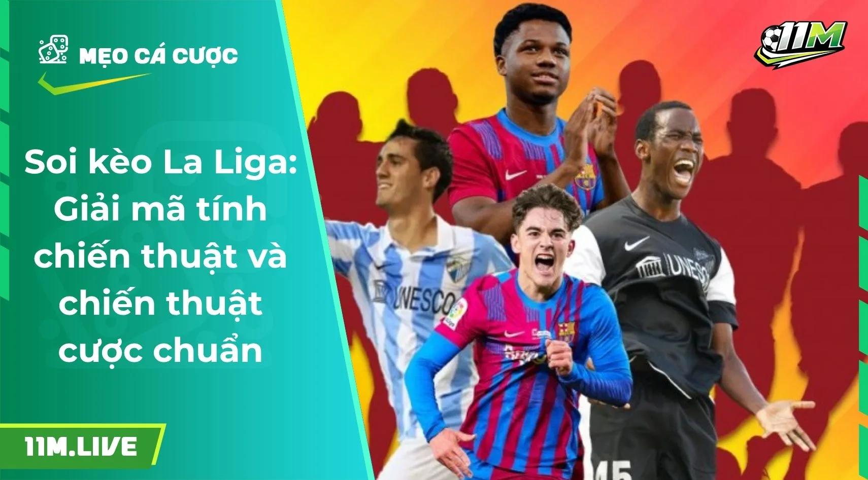 Soi kèo La Liga: Giải mã tính chiến thuật và chiến thuật cược chuẩn