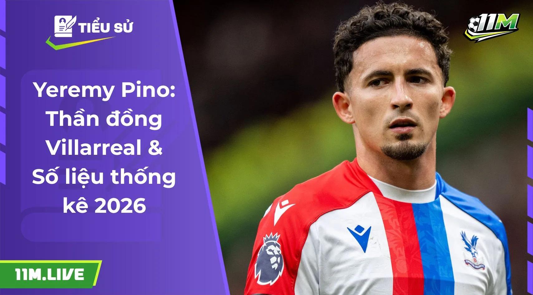 Yeremy Pino: Thần đồng Villarreal & Số liệu thống kê 2026