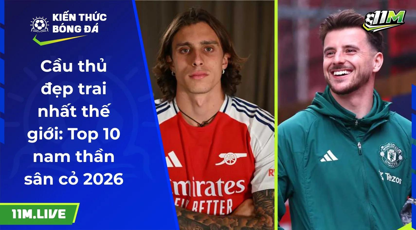 Cầu thủ đẹp trai nhất thế giới: Top 10 nam thần sân cỏ 2026