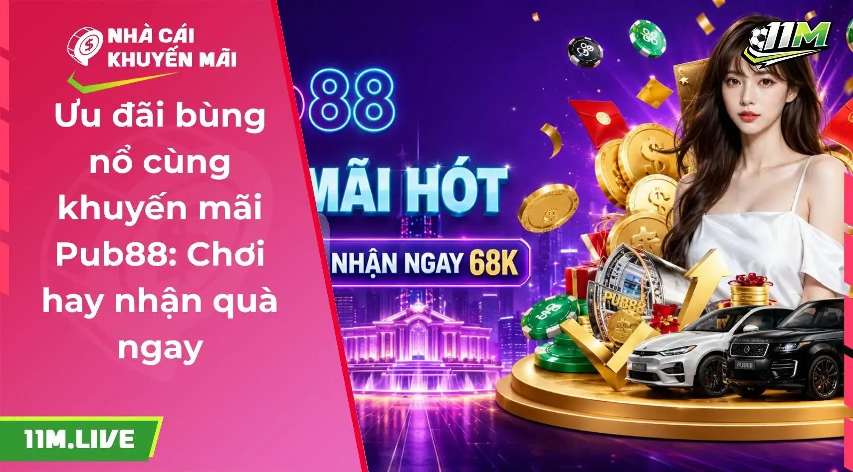 Ưu đãi bùng nổ cùng khuyến mãi Pub88: Chơi hay nhận quà ngay