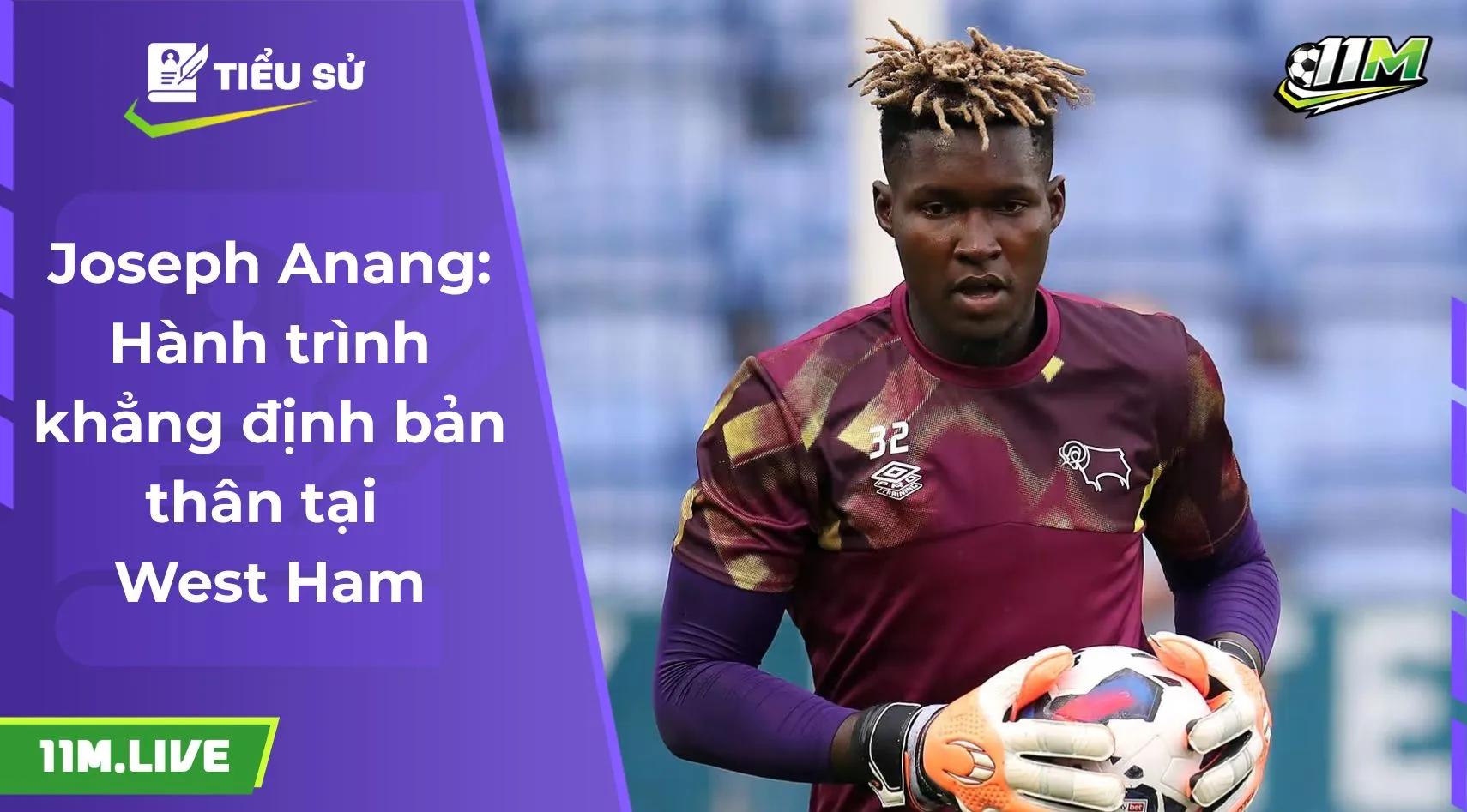 Joseph Anang: Hành trình khẳng định bản thân tại West Ham