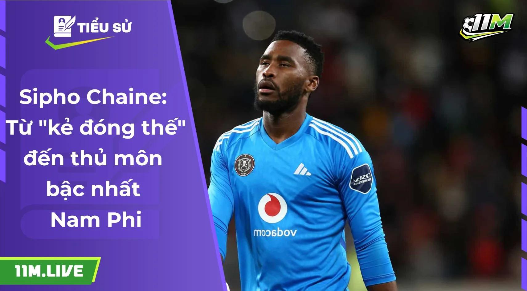 Sipho Chaine: Từ "kẻ đóng thế" đến thủ môn bậc nhất Nam Phi