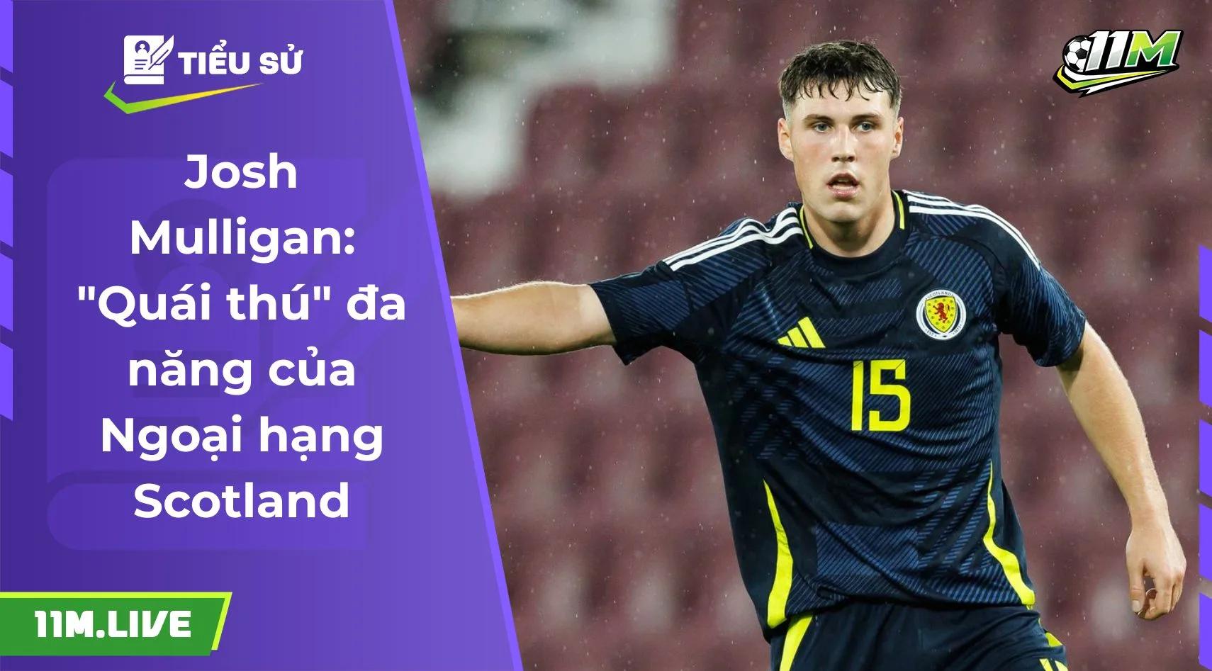 Josh Mulligan: "Quái thú" đa năng của Ngoại hạng Scotland