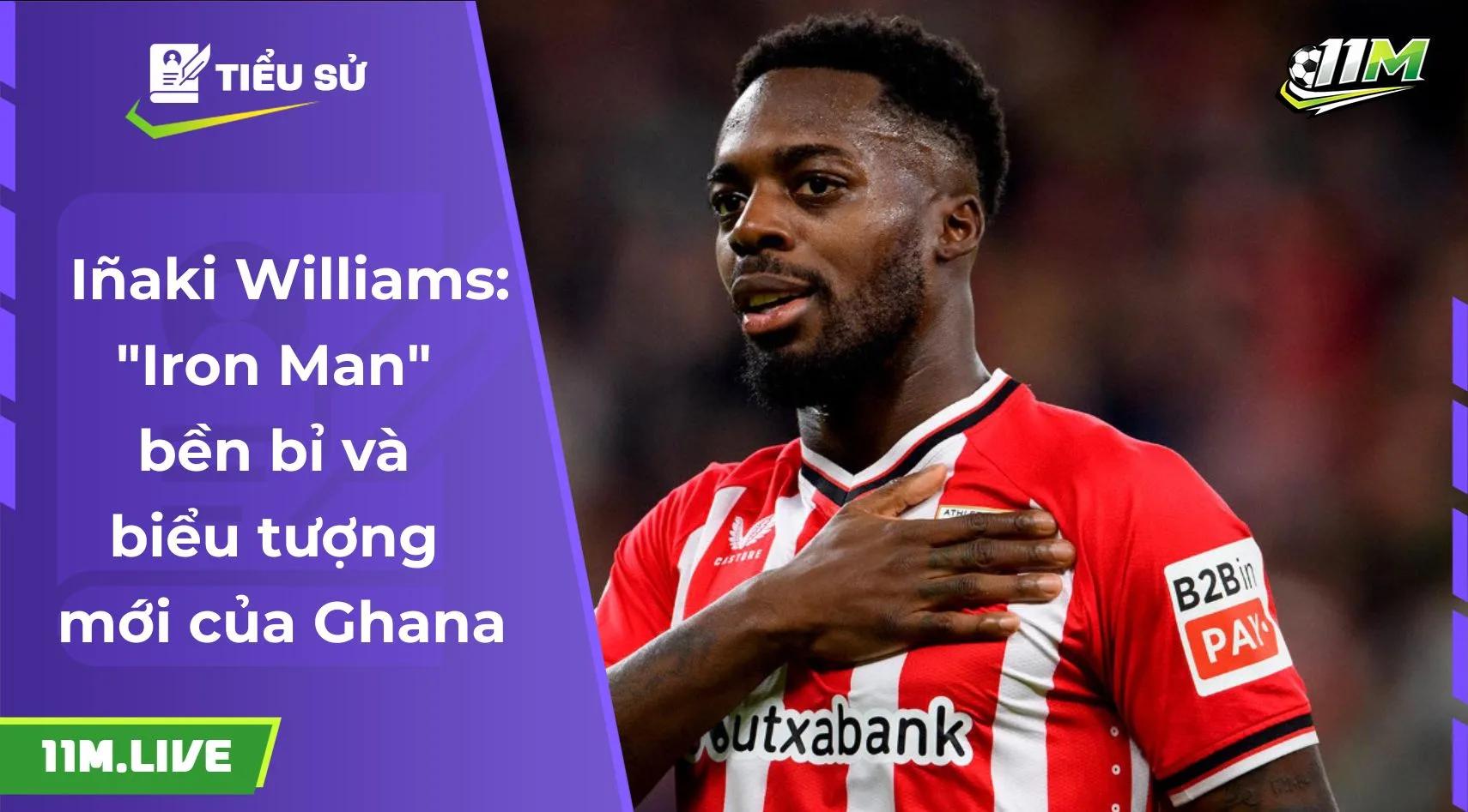  Iñaki Williams: "Iron Man" bền bỉ và biểu tượng mới của Ghana