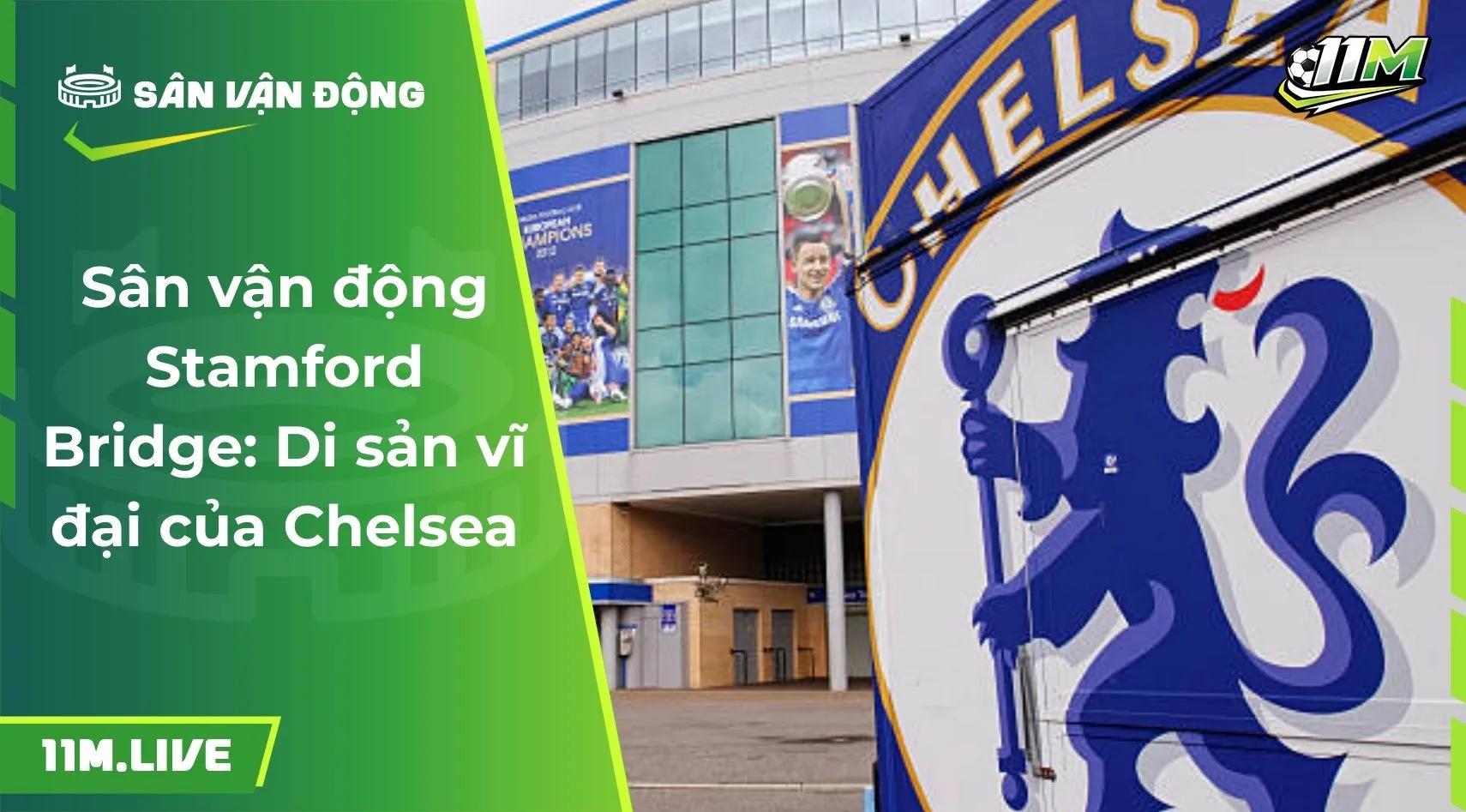 Sân vận động Stamford Bridge: Di sản vĩ đại của Chelsea