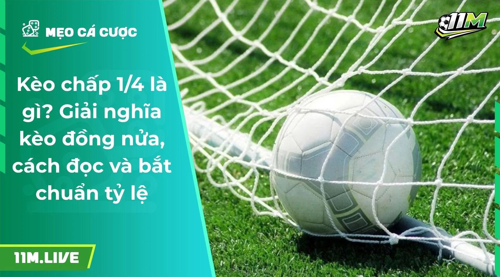Kèo chấp 1/4 là gì? Giải nghĩa kèo đồng nửa, cách đọc và bắt chuẩn tỷ lệ