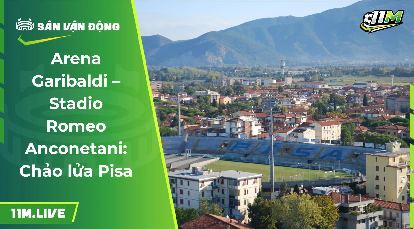 Arena Garibaldi – Stadio Romeo Anconetani: Chảo lửa Pisa