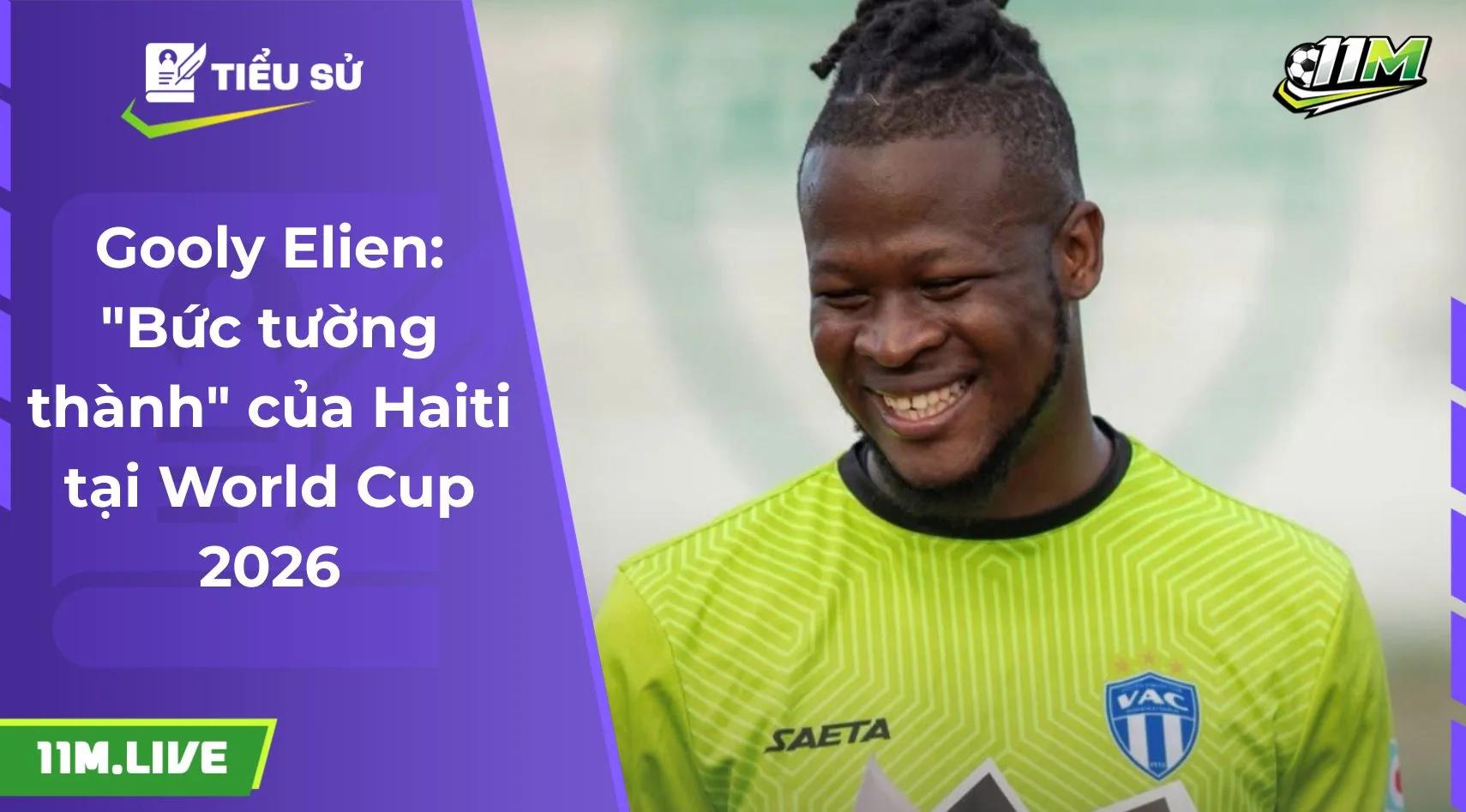 Gooly Elien: "Bức tường thành" của Haiti tại World Cup 2026