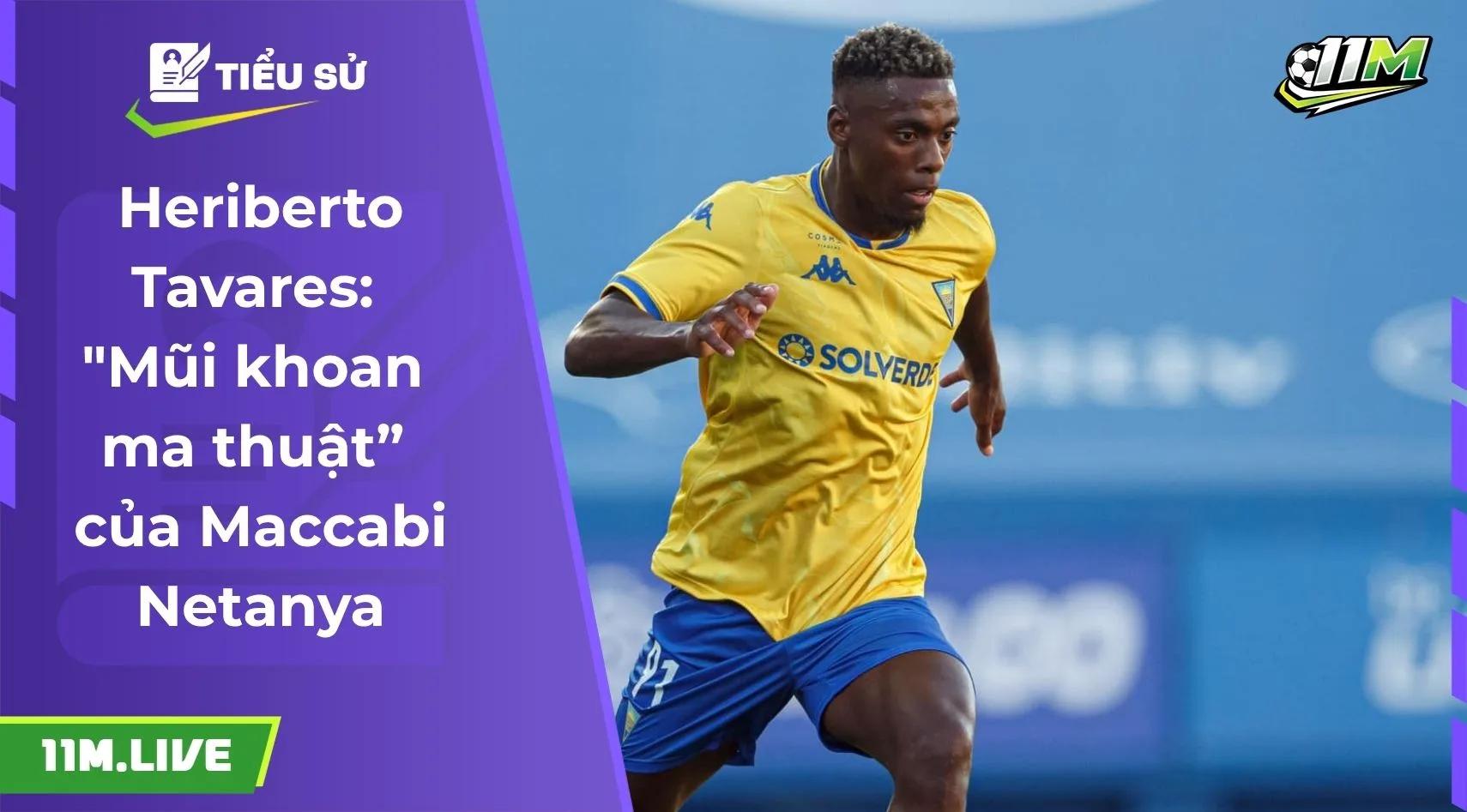 Heriberto Tavares: "Mũi khoan ma thuật” của Maccabi Netanya