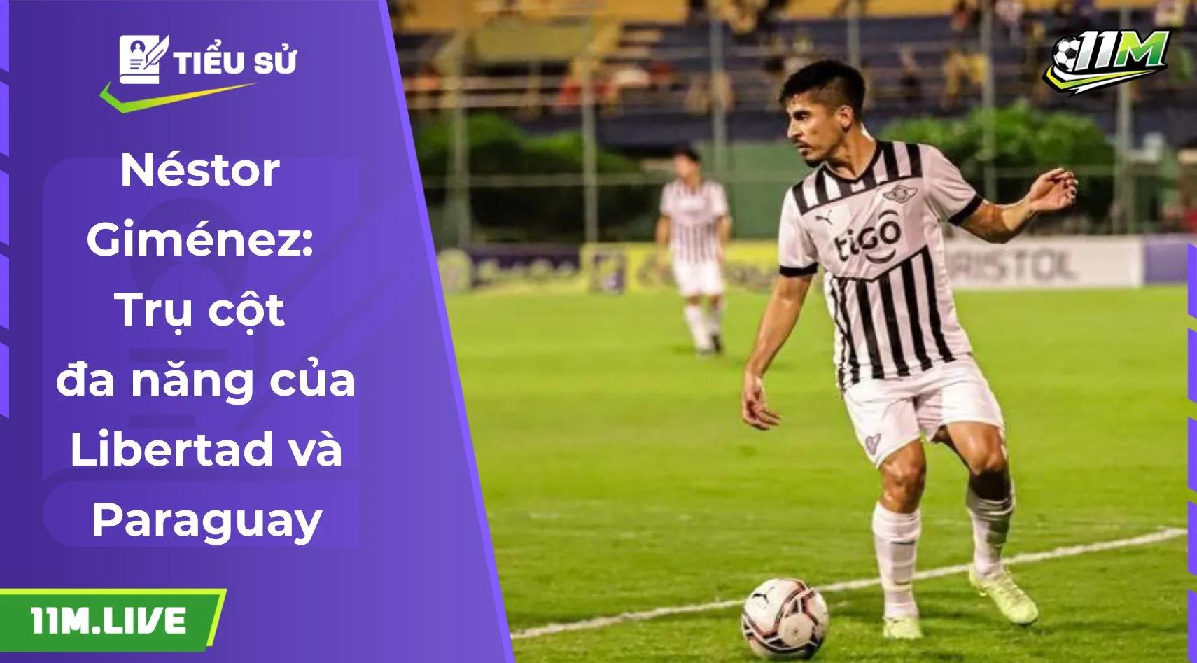 Néstor Giménez: Trụ cột đa năng của Libertad và Paraguay