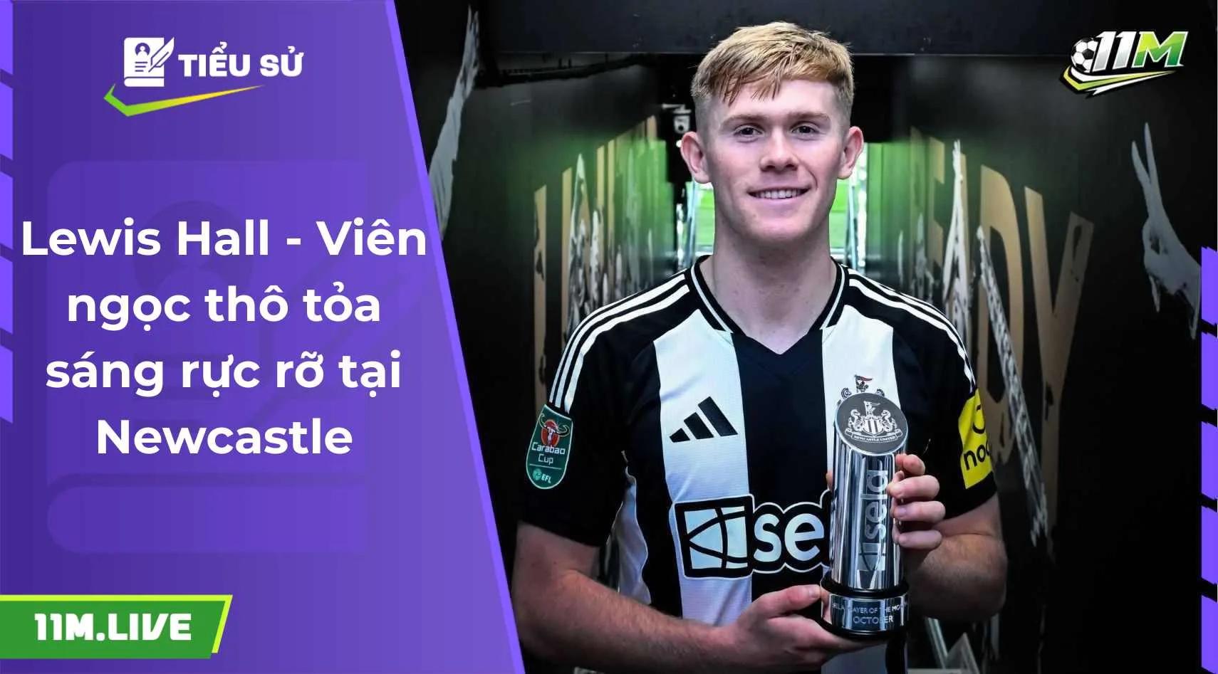 Lewis Hall - Viên ngọc thô tỏa sáng rực rỡ tại Newcastle