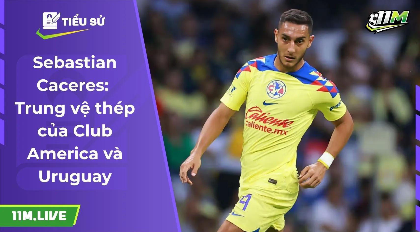 Sebastian Caceres: Trung vệ thép của Club America và Uruguay