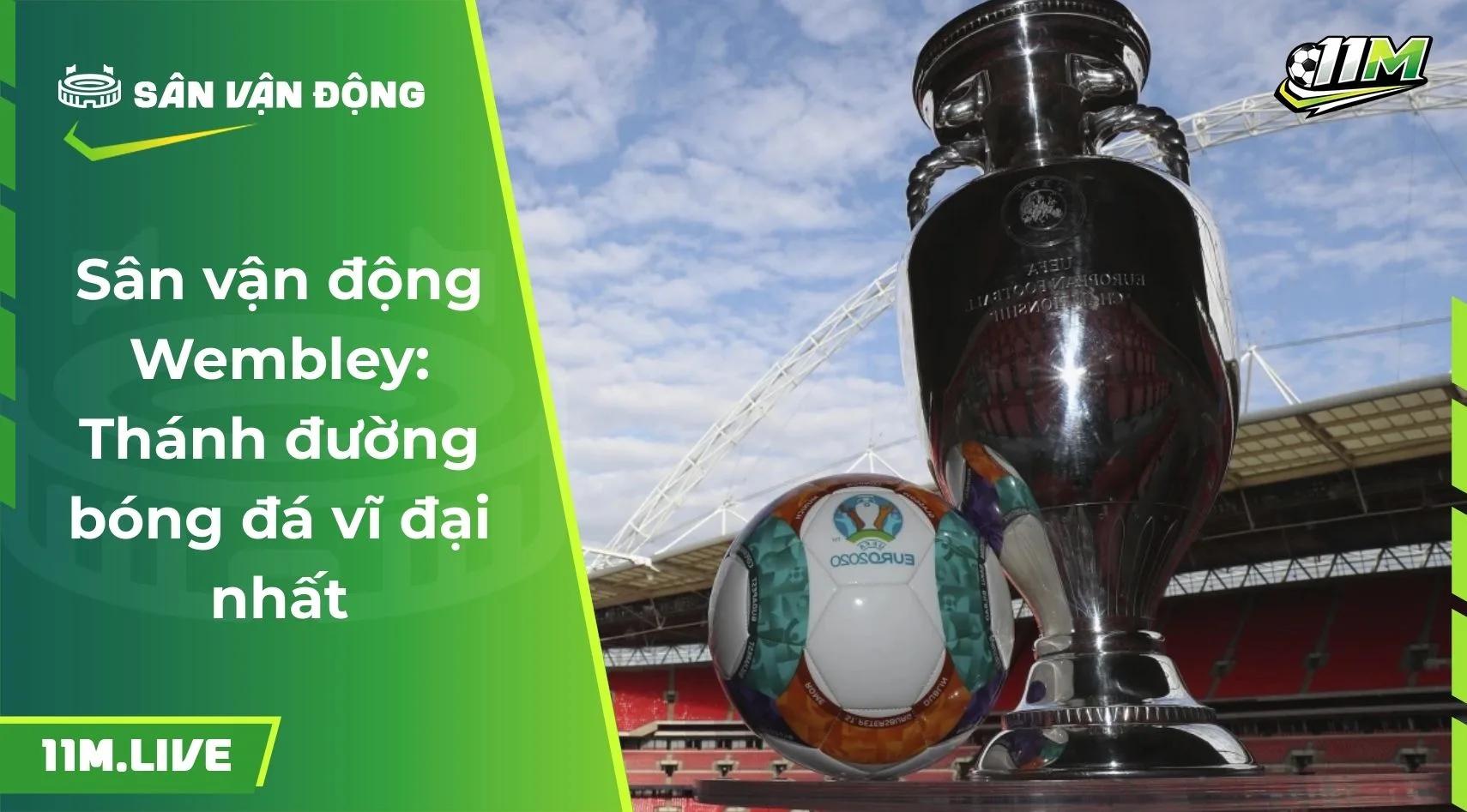 Sân vận động Wembley: Thánh đường bóng đá vĩ đại nhất
