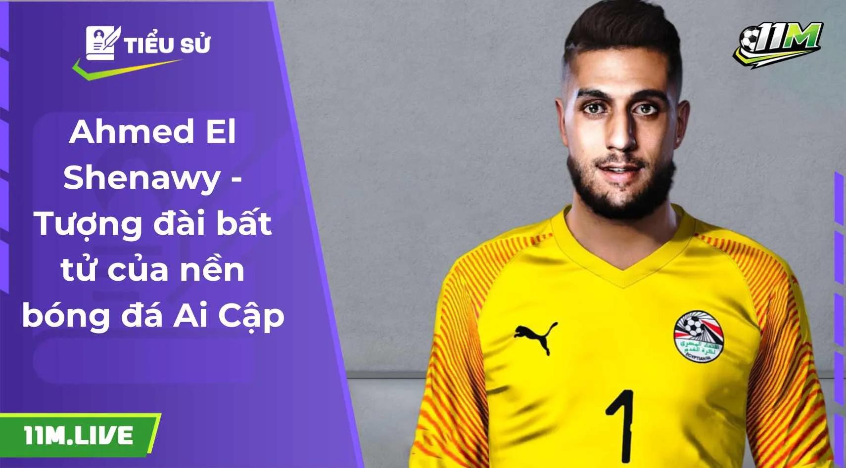 Ahmed El Shenawy - Tượng đài bất tử của nền bóng đá Ai Cập