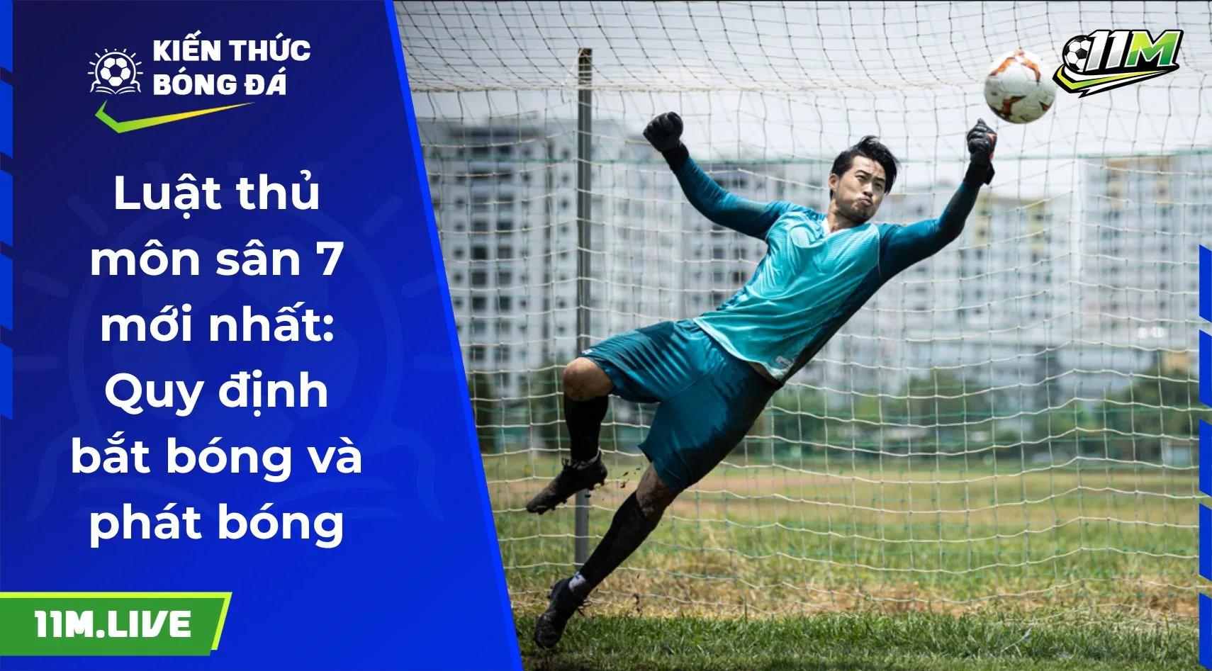 Luật thủ môn sân 7 mới nhất: Quy định bắt bóng và phát bóng