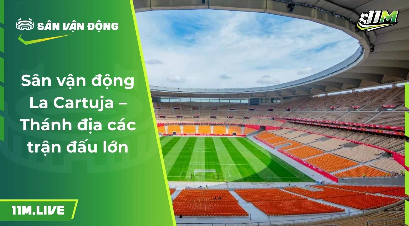 Sân vận động La Cartuja – Thánh địa các trận đấu lớn