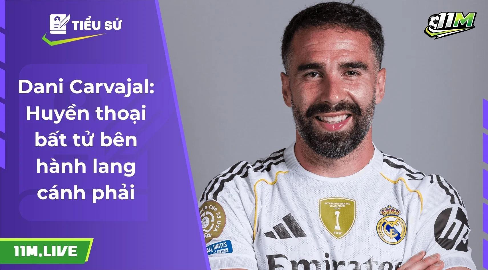 Dani Carvajal: Huyền thoại bất tử bên hành lang cánh phải