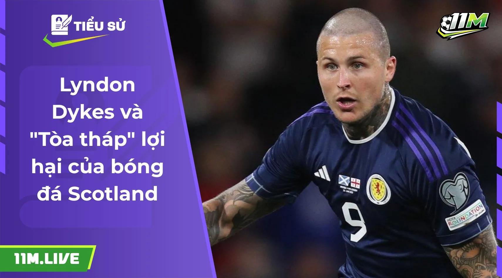 Lyndon Dykes và "Tòa tháp" lợi hại của bóng đá Scotland