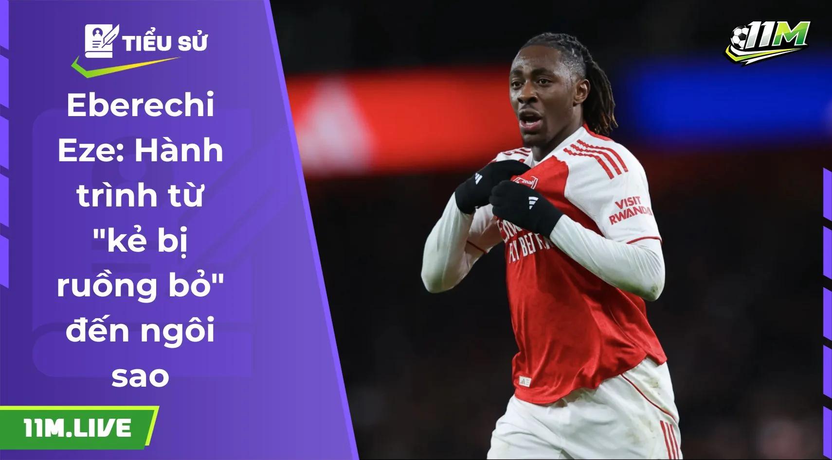 Eberechi Eze: Hành trình từ "kẻ bị ruồng bỏ" đến ngôi sao