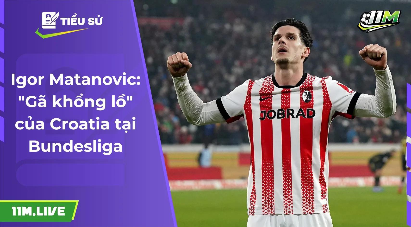 Igor Matanovic: "Gã khổng lồ" của Croatia tại Bundesliga