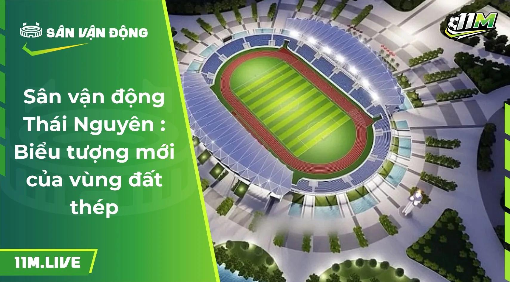 Sân vận động Thái Nguyên : Biểu tượng mới của vùng đất thép