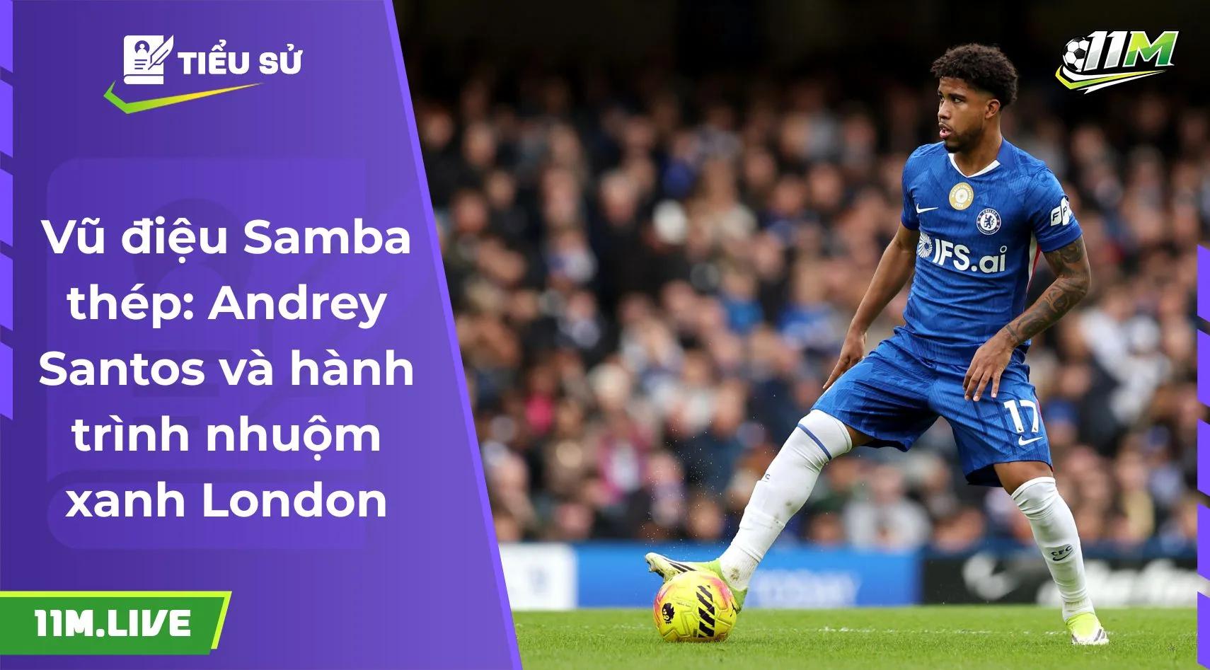 Vũ điệu Samba thép: Andrey Santos và hành trình nhuộm xanh London