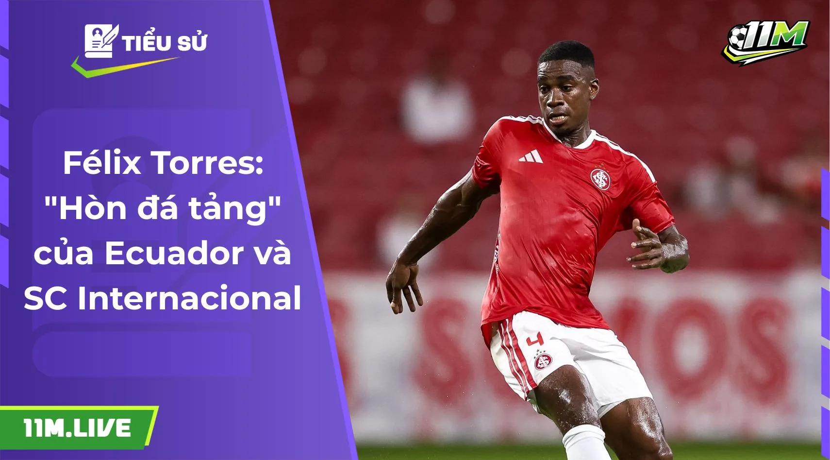 Félix Torres: "Hòn đá tảng" của Ecuador và SC Internacional