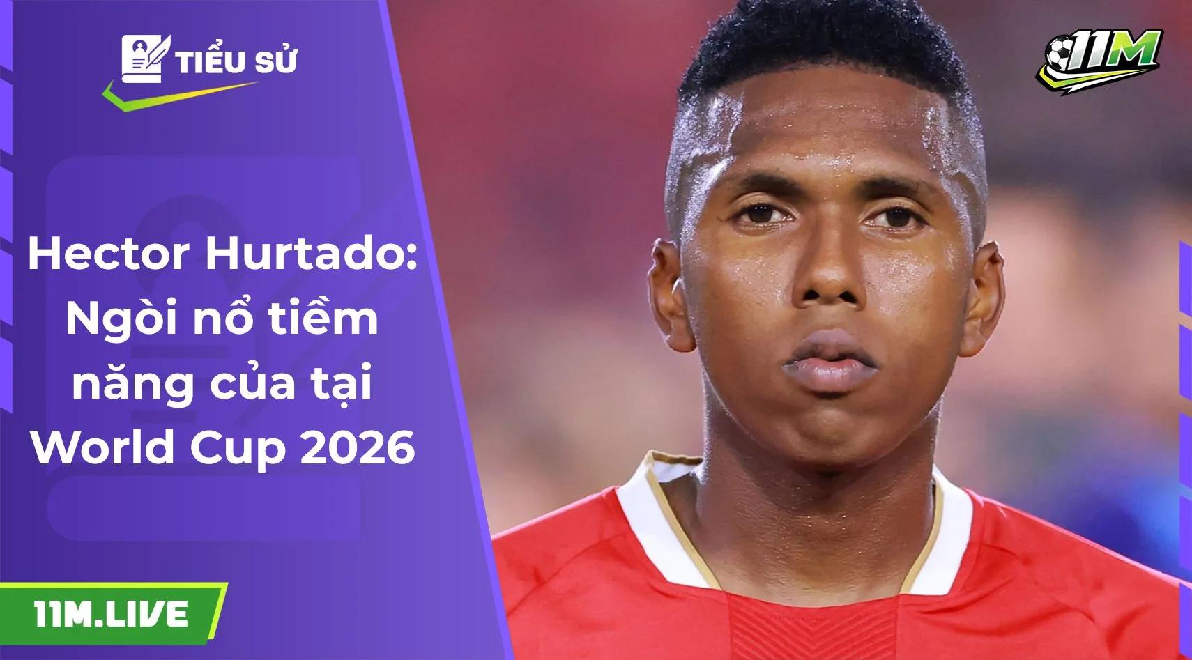 Hector Hurtado: Ngòi nổ tiềm năng của tại World Cup 2026