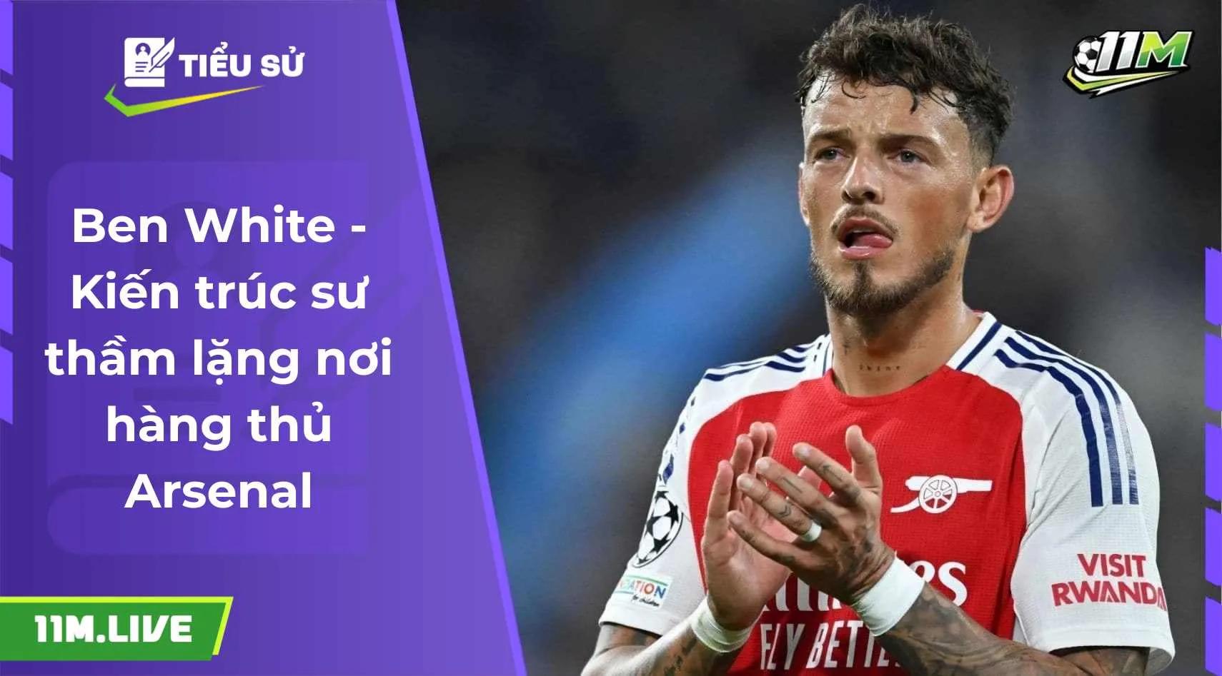 Ben White - Kiến trúc sư thầm lặng nơi hàng thủ Arsenal