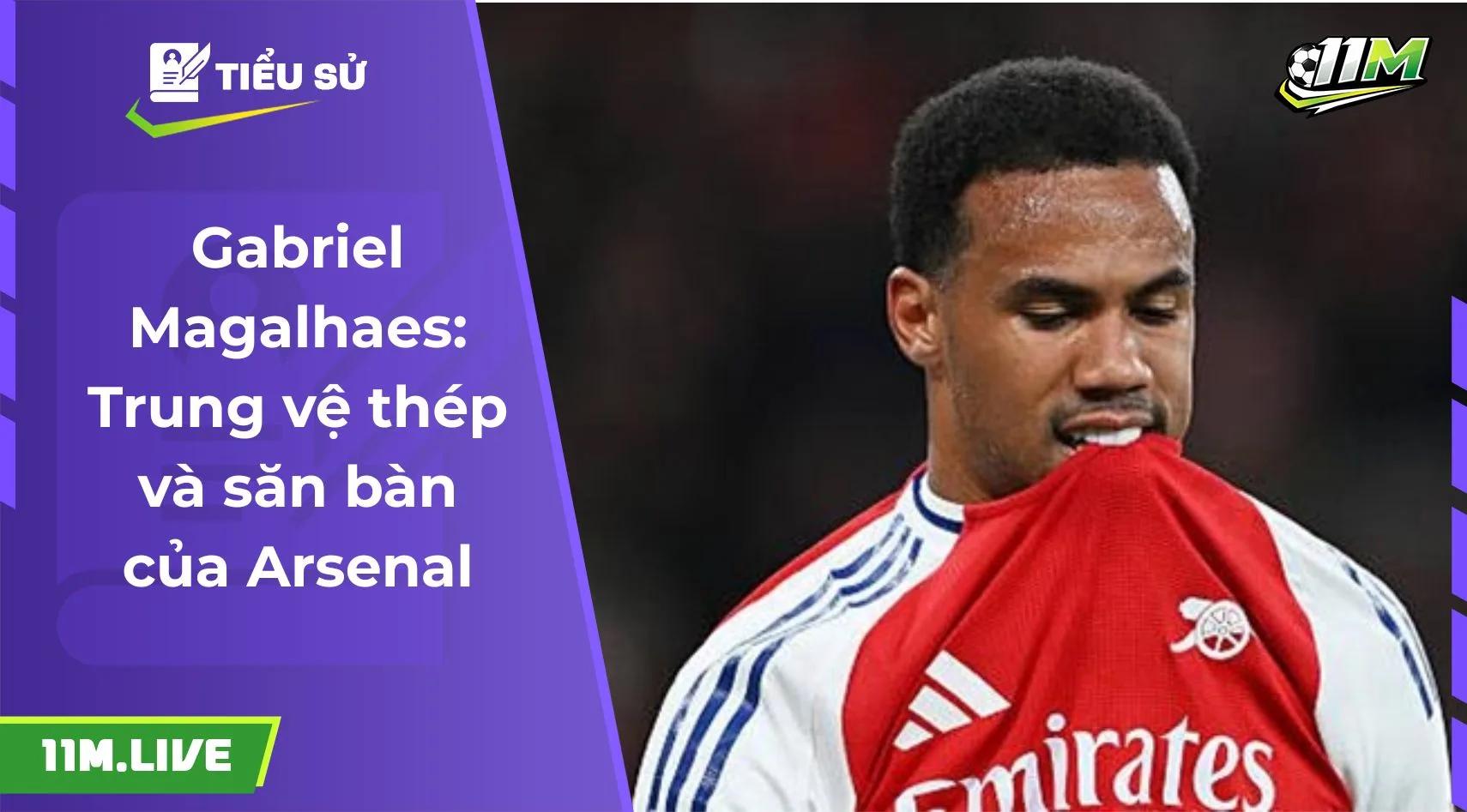 Gabriel Magalhaes: Trung vệ thép và săn bàn của Arsenal