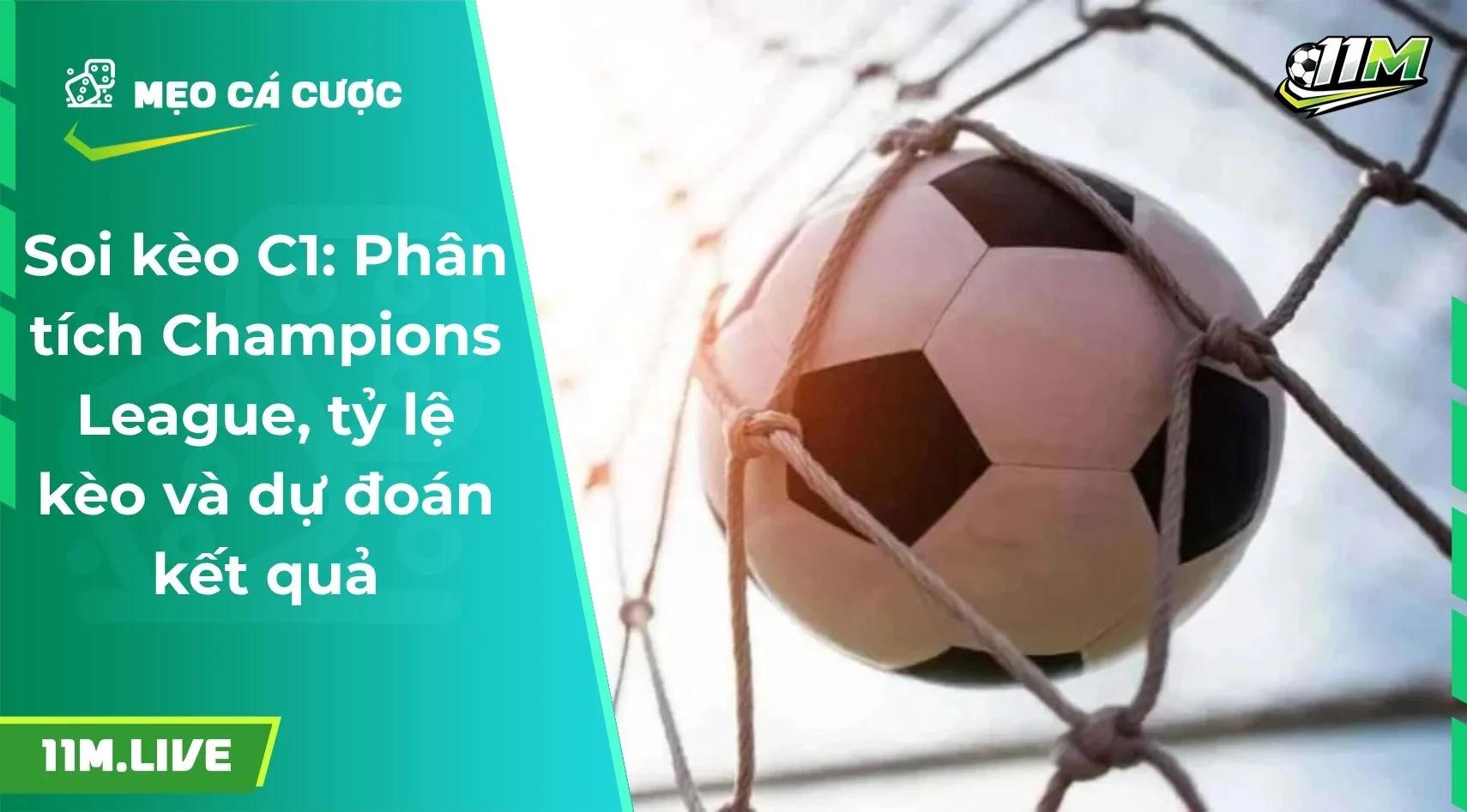 Soi kèo C1: Phân tích Champions League, tỷ lệ kèo và dự đoán kết quả