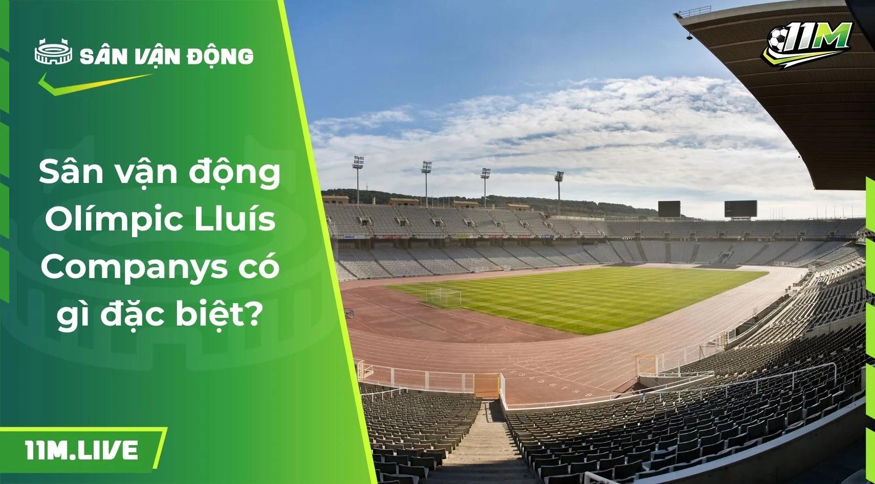 Sân vận động Olímpic Lluís Companys có gì đặc biệt?