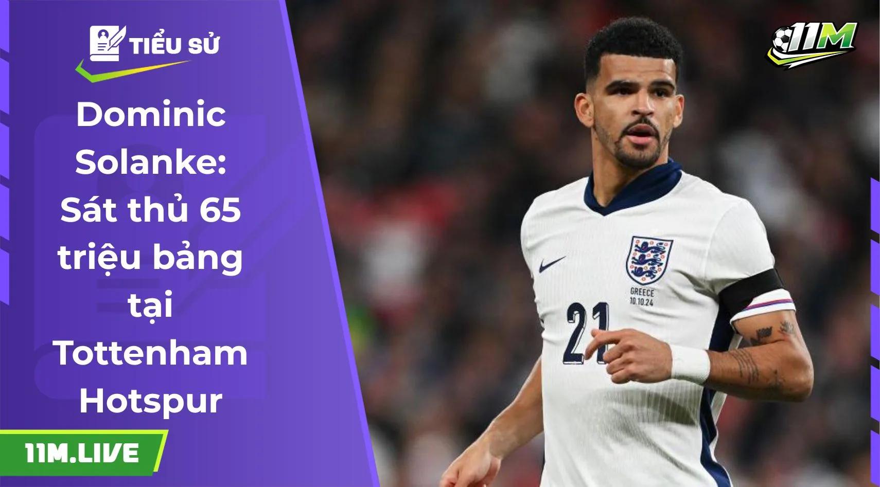 Dominic Solanke: Sát thủ 65 triệu bảng tại Tottenham Hotspur