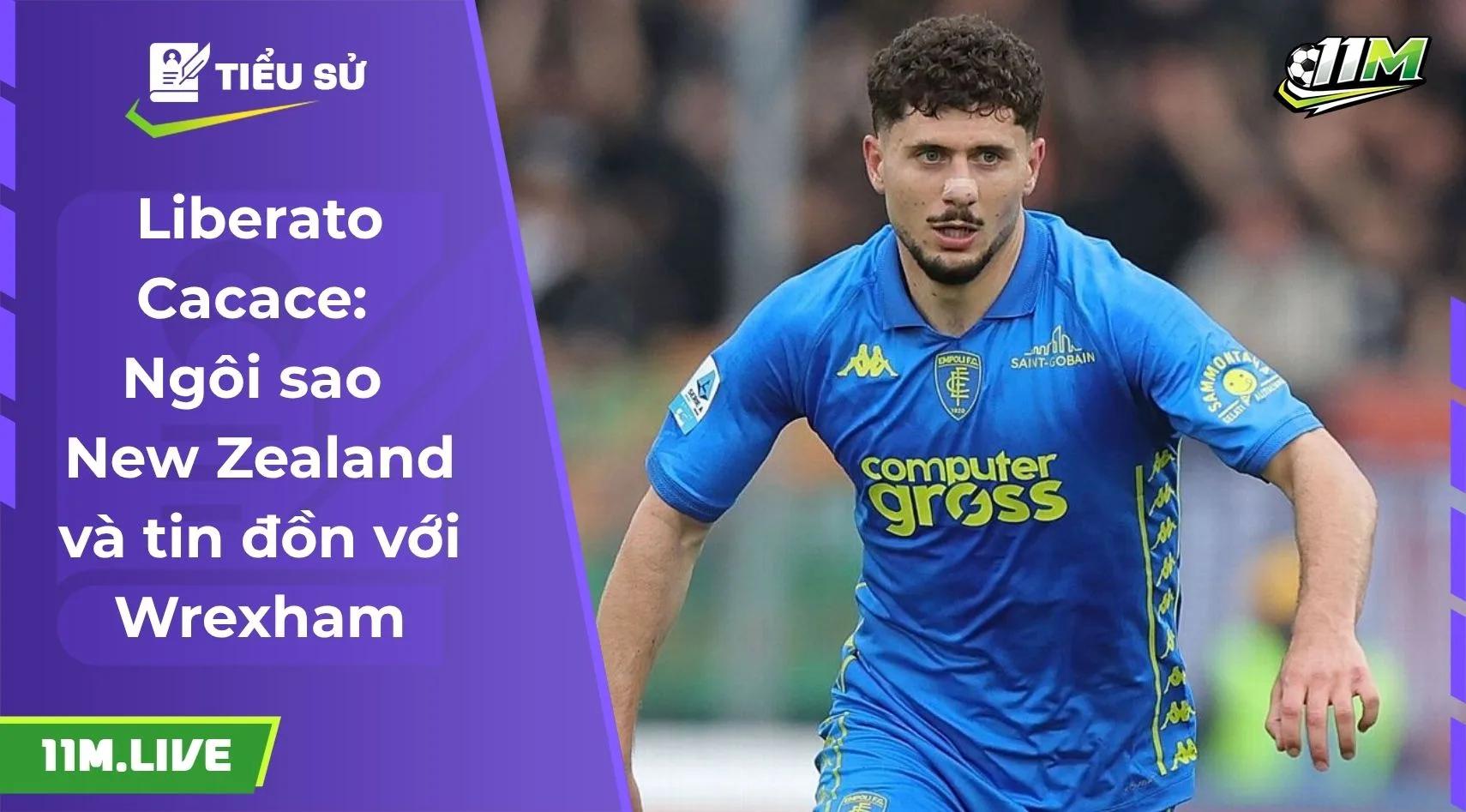 Liberato Cacace: Ngôi sao New Zealand và tin đồn với Wrexham