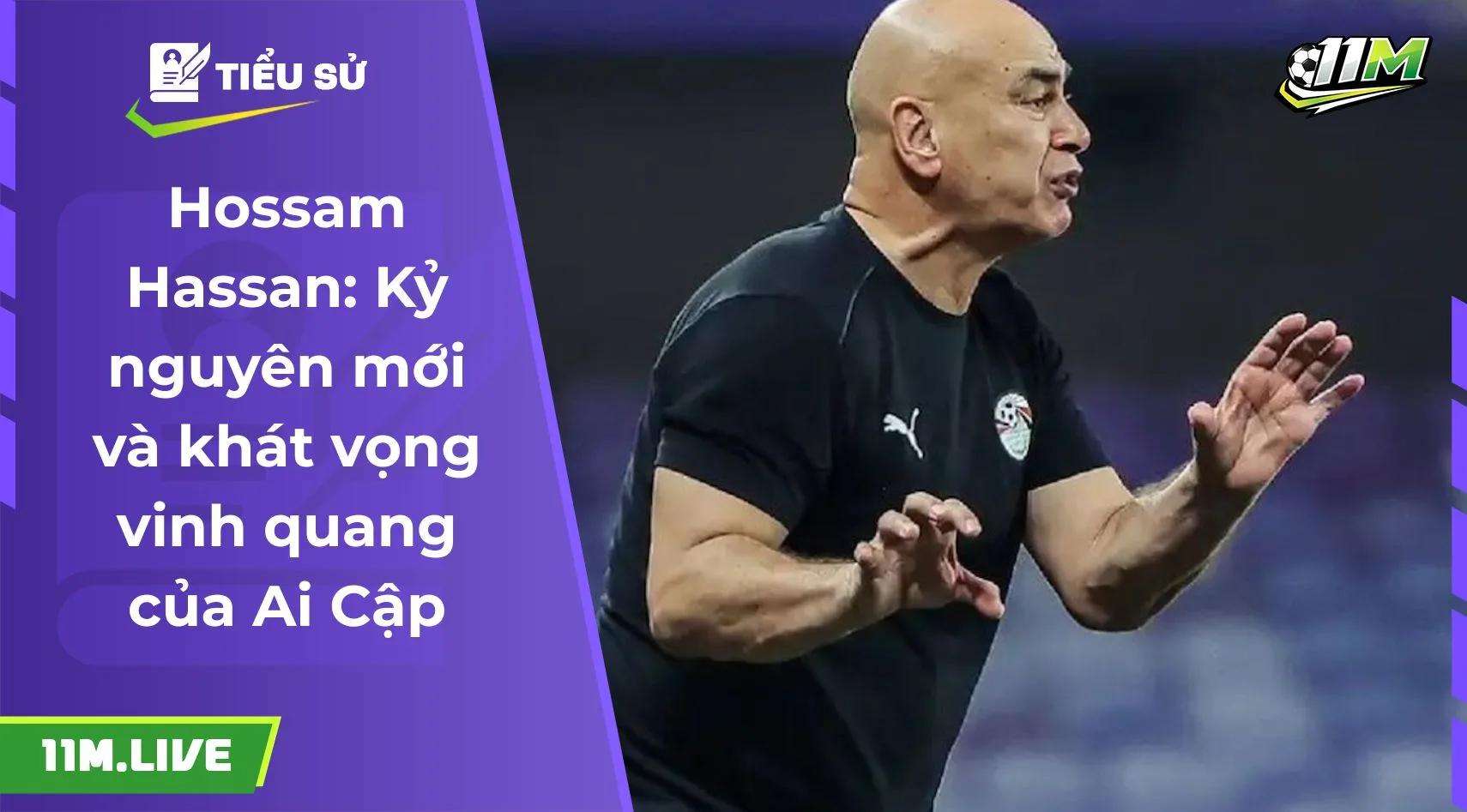 Hossam Hassan: Kỷ nguyên mới và khát vọng vinh quang của Ai Cập