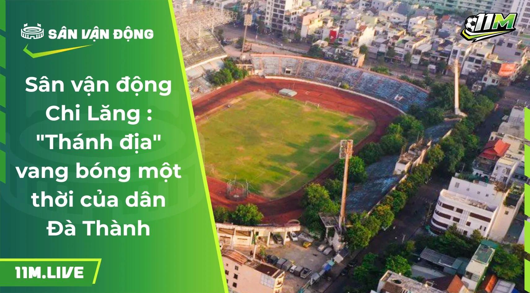 Sân vận động Chi Lăng : "Thánh địa" vang bóng một thời của dân Đà Thành