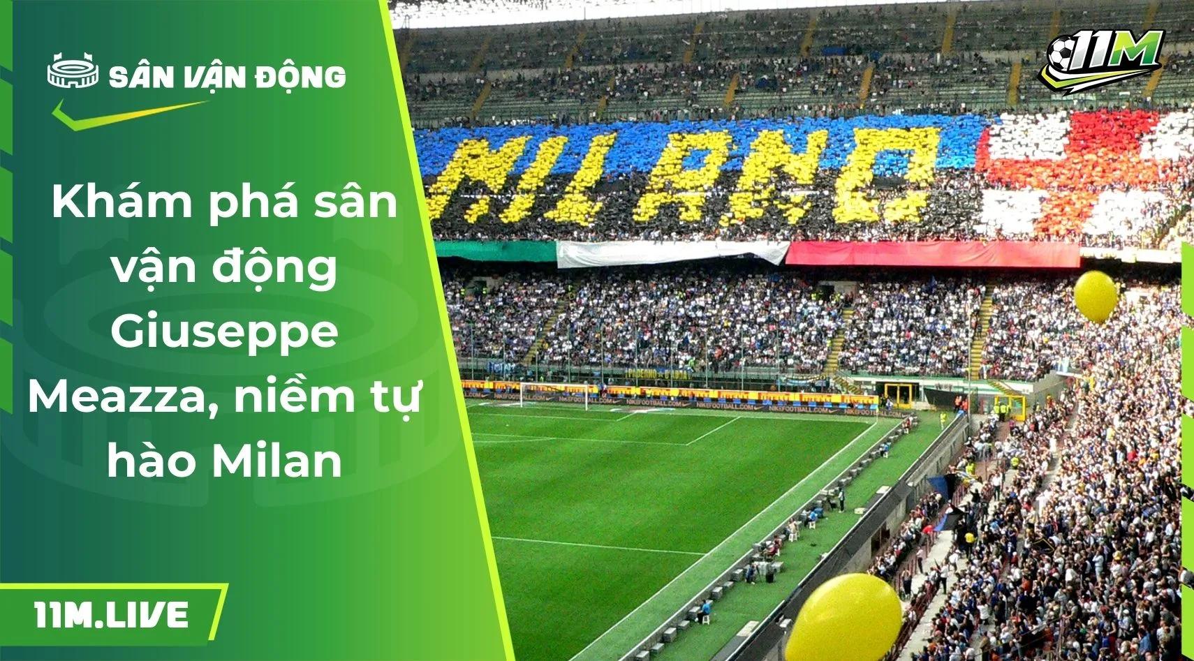 Khám phá sân vận động Giuseppe Meazza, niềm tự hào Milan