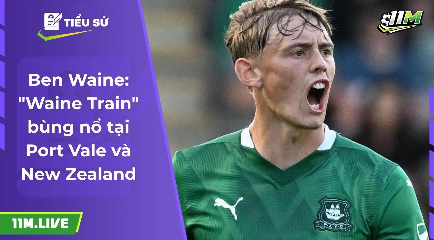 Ben Waine: "Waine Train" bùng nổ tại Port Vale và New Zealand