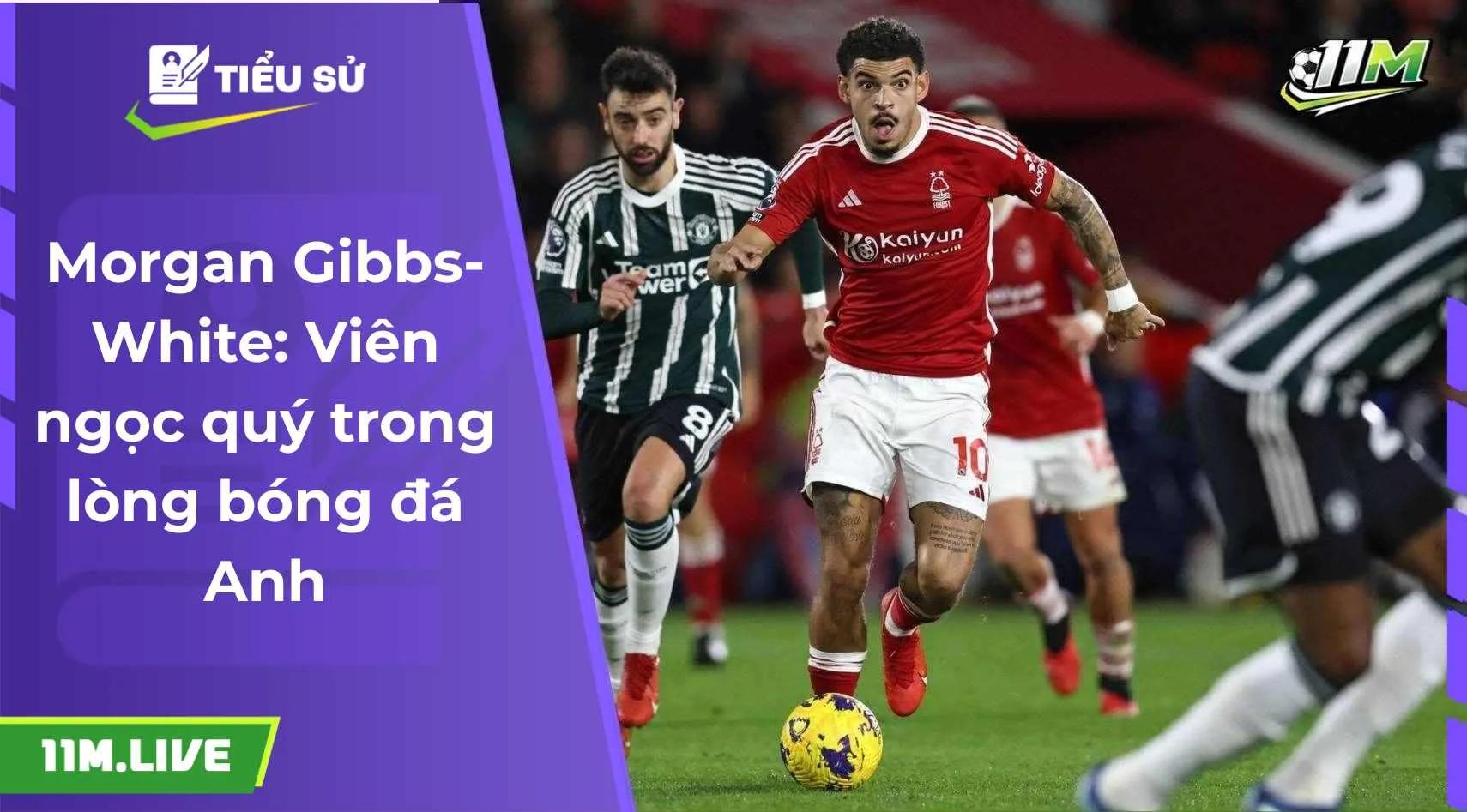 Morgan Gibbs-White: Viên ngọc quý trong lòng bóng đá Anh