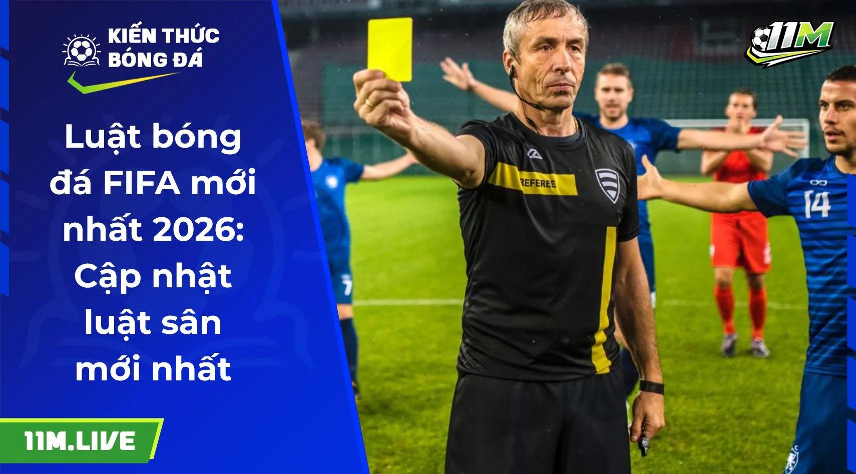 Luật bóng đá FIFA mới nhất 2026: Cập nhật luật sân mới nhất