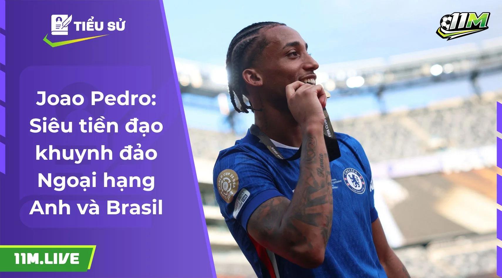 Joao Pedro: Siêu tiền đạo khuynh đảo Ngoại hạng Anh và Brasil