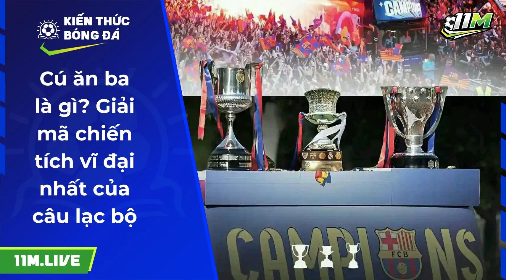 Cú ăn ba là gì? Giải mã chiến tích vĩ đại nhất của câu lạc bộ