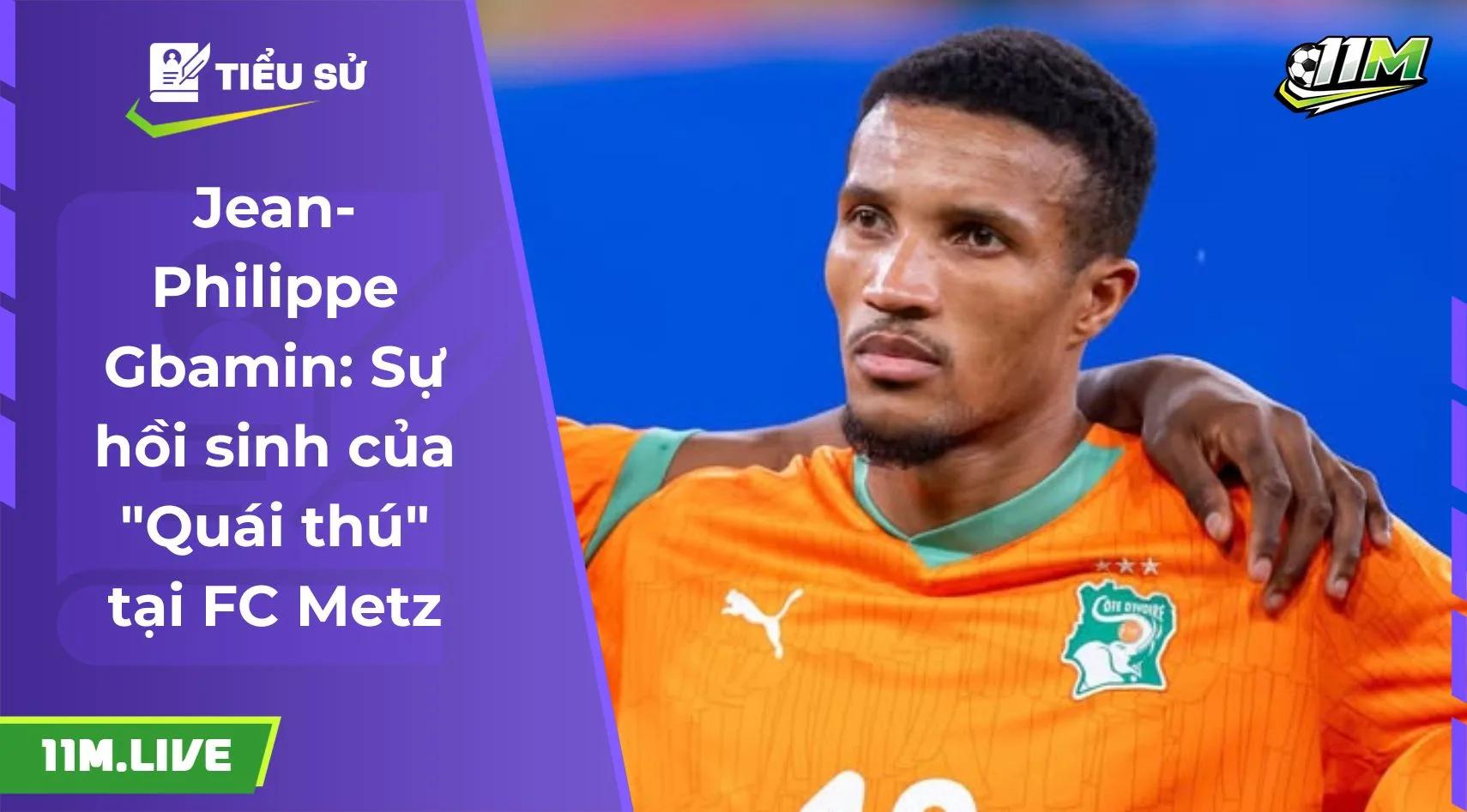 Jean-Philippe Gbamin: Sự hồi sinh của "Quái thú" tại FC Metz