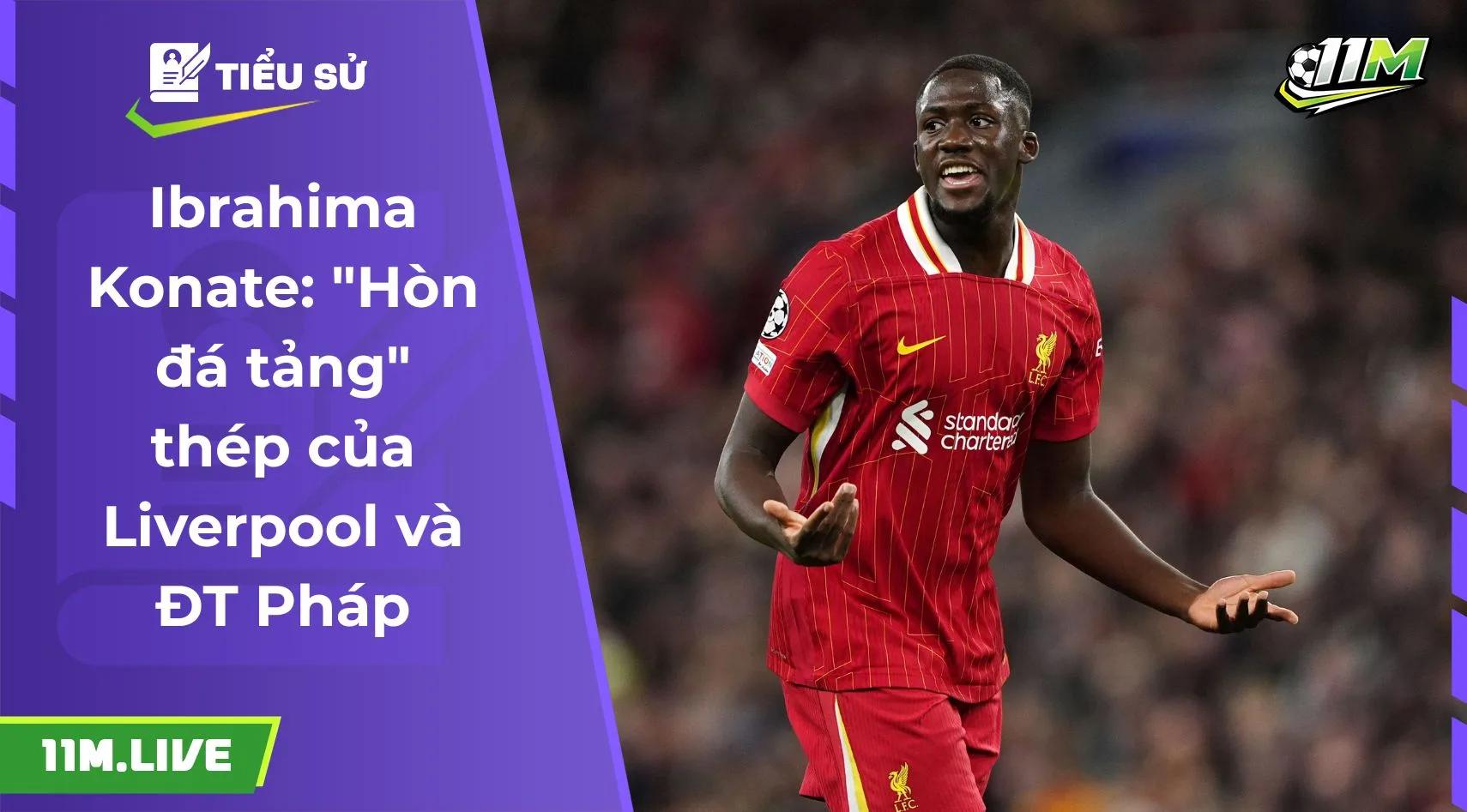 Ibrahima Konate: "Hòn đá tảng" thép của Liverpool và ĐT Pháp